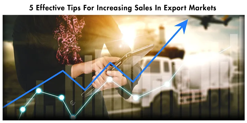 5 Effective Tips For Increasing Sales In Export Markets