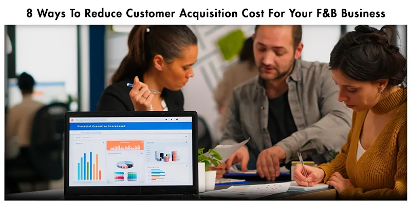 8 Ways To Reduce Customer Acquisition Cost For Your F&B Business