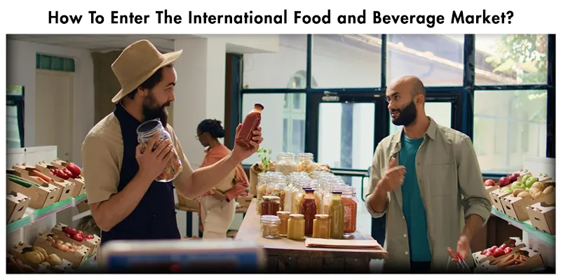 How To Enter The International Food and Beverage Market