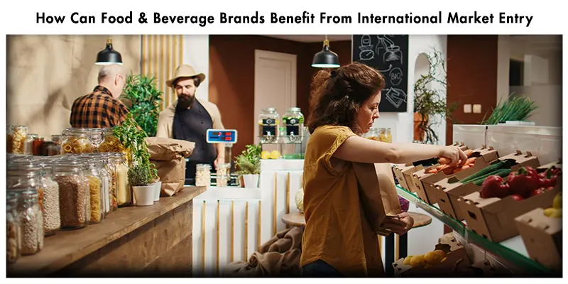 Top 10 International Market Entry Strategies For Food & Beverage Brands