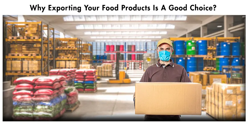 Why Exporting Your Food Products Is A Good Choice